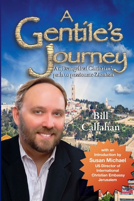 A Gentile's Journey: An Evangelical Christian's path to passionate Zionism - Callahan, Bill