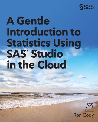 A Gentle Introduction to Statistics Using SAS Studio in the Cloud - Cody, Ron