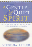 A Gentle & Quiet Spirit: Discover the Truth about These Misunderstood Qualities - Lefler, Virginia