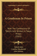 A Gentleman In Prison: With The Confessions Of Tokichi Ishii Written In Tokyo Prison (1922)