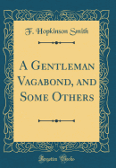 A Gentleman Vagabond, and Some Others (Classic Reprint)