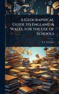 A Geographical Guide to England & Wales, for the Use of Schools
