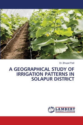 A Geographical Study of Irrigation Patterns in Solapur District - Patil, Bhupal, Dr.