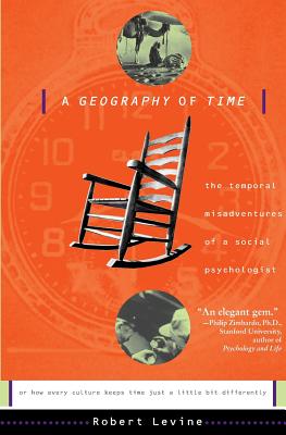 A Geography of Time: The Temporal Misadventures of a Social Psychologist, or How Every Culture Keeps Time Just a Little Bit Differently - Levine, Robert N