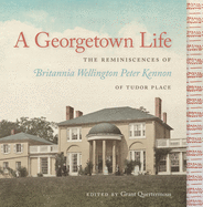 A Georgetown Life: The Reminiscences of Britannia Wellington Peter Kennon of Tudor Place