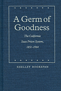 A Germ of Goodness: The California State Prison System, 1851-1944