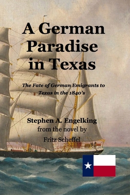 A German Paradise in Texas: The Fate of German Emigrants to Texas in the 1840's - Engelking, Stephen Arthur, and Scheffel, Fritz