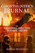 A Ghosthunter's Journal: The Paranormal Detectives in Seneca Country