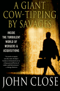 A Giant Cow-Tipping by Savages: Inside the Turbulent World of Mergers and Acquisitions