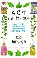 A Gift of Herbs: How to Make Easy, Inexpensive and Thoughtful Gifts Using Herbs - Hartwiger, Heidi, and Jackson, Dot (Editor)