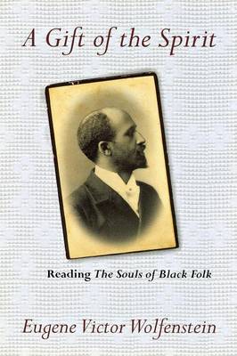 A Gift of the Spirit: Reading the Souls of Black Folk - Wolfenstein, Eugene Victor
