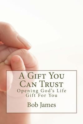 A Gift You Can Trust: Opening God's Life Gift For You - James, Bob
