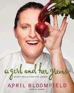 A Girl and Her Greens: Hearty Meals from the Garden - Bloomfield, April, and Goode, JJ