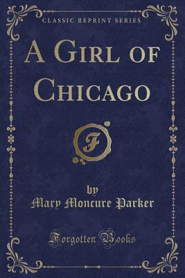 A Girl of Chicago (Classic Reprint) - Parker, Mary Moncure