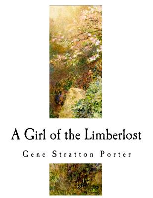 A Girl of the Limberlost: A Classic of Indiana Literature - Porter, Gene Stratton