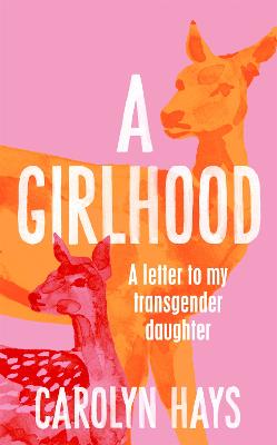 A Girlhood: A Letter to My Transgender Daughter - Hays, Carolyn