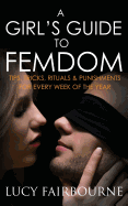 A Girl's Guide to Femdom: Tips, Tricks, Rituals and Punishments for Every Week of the Year