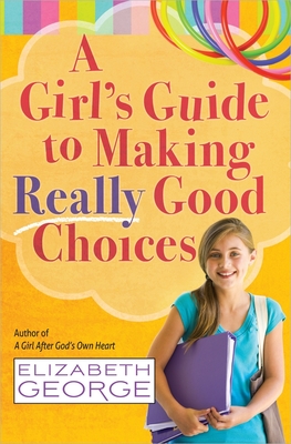 A Girl's Guide to Making Really Good Choices - George, Elizabeth