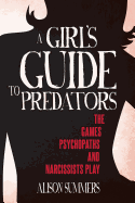 A Girl's Guide to Predators: The Games Psychopaths and Narcissists Play