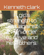 A girls strength to fight against evil in order to save and help others.