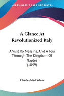 A Glance At Revolutionized Italy: A Visit To Messina, And A Tour Through The Kingdom Of Naples (1849)