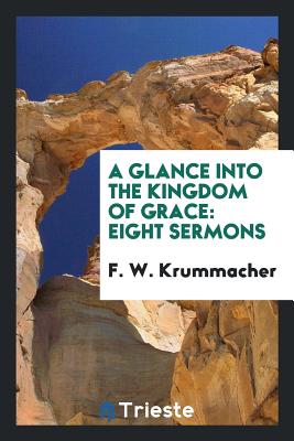 A Glance Into the Kingdom of Grace: Eight Sermons - Krummacher, F W