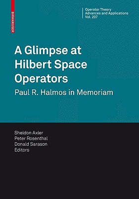 A Glimpse at Hilbert Space Operators: Paul R. Halmos in Memoriam - Axler, Sheldon (Editor), and Rosenthal, Peter (Editor), and Sarason, Donald (Editor)