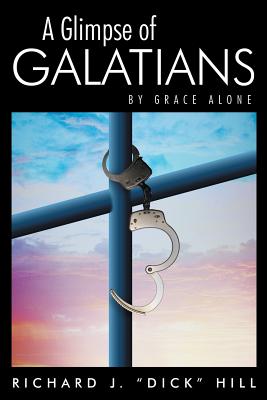 A Glimpse of Galatians: By Grace Alone - Hill, Richard J Dick
