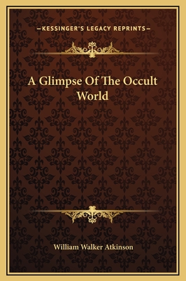 A Glimpse of the Occult World - Atkinson, William Walker