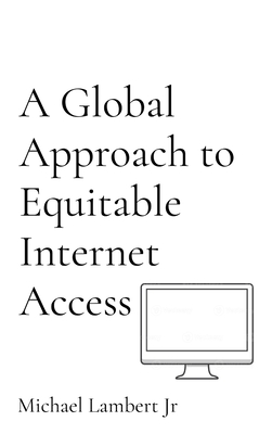 A Global Approach to Equitable Internet Access - Lambert, Michael Andrew