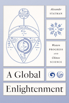 A Global Enlightenment: Western Progress and Chinese Science - Statman, Alexander