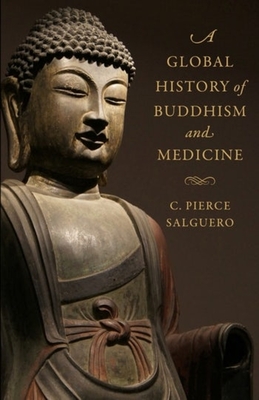 A Global History of Buddhism and Medicine - Salguero, C. Pierce