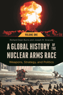 A Global History of the Nuclear Arms Race: Weapons, Strategy, and Politics [2 Volumes]