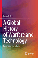 A Global History of Warfare and Technology: From Slings to Robots