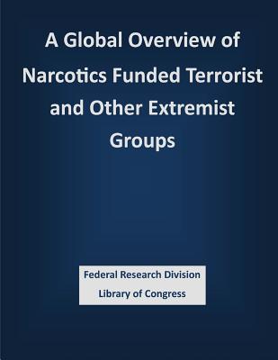 A Global Overview of Narcotics Funded Terrorist and Other Extremist Groups - Federal Research Division Library of Con