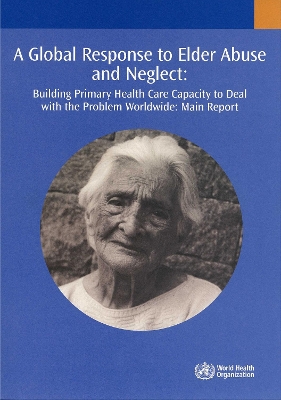 A Global Response to Elder Abuse and Neglect: Building Primary Health Care Capacity to Deal with the Problem Worldwide - World Health Organization