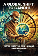 A Global Shift to Gandhi: Earth-Shastra and Humane Arthashastra