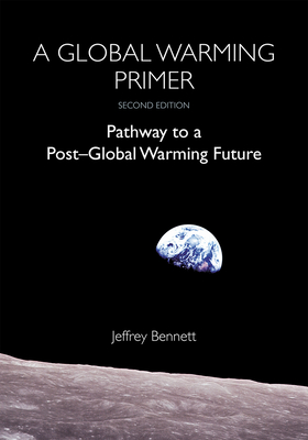 A Global Warming Primer: Pathway to a Post-Global Warming Future - Bennett, Jeffrey