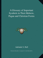 A Glossary of Important Symbols in Their Hebrew, Pagan and Christian Forms