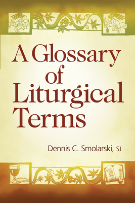 A Glossary of Liturgical Terms - Smolarski, Dennis C, and Degrocco, Joseph