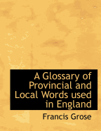 A Glossary of Provincial and Local Words Used in England