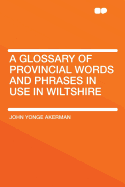 A Glossary of Provincial Words and Phrases in Use in Wiltshire