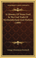 A Glossary of Terms Used in the Coal Trade of Northumberland and Durham (1888)