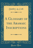 A Glossary of the Aramaic Inscriptions (Classic Reprint)