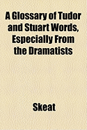 A Glossary of Tudor and Stuart Words, Especially from the Dramatists