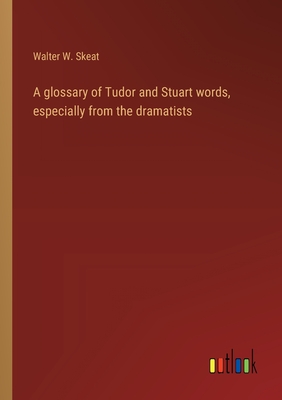 A glossary of Tudor and Stuart words, especially from the dramatists - Skeat, Walter W