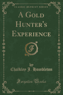 A Gold Hunter's Experience (Classic Reprint)
