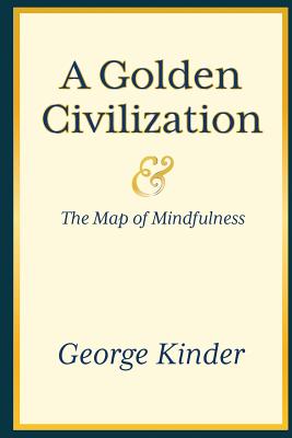 A Golden Civilization and the Map of Mindfulness - Kinder, George D