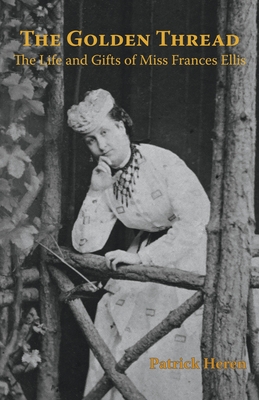 A Golden Thread: The Life and Gifts of Miss Frances Ellis - Heren, Patrick