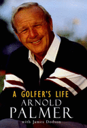 A Golfer's Life - Palmer, Arnold, and Dodson, James